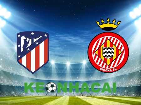 Soi kèo nhà cái Atl. Madrid vs Girona – 02h30 – 26/08/2024